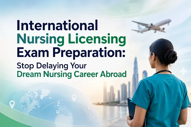 International Nursing Licensing Exam Preparation: Stop Delaying Your Dream Nursing Career Abroad