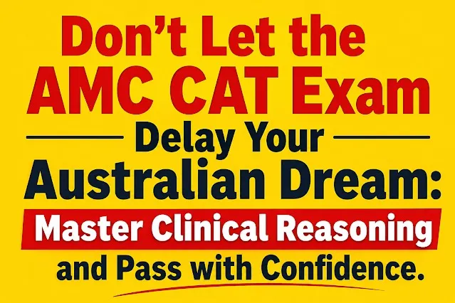 Don't Let the AMC CAT Exam Delay Your Australian Dream: Master Clinical Reasoning and Pass with Confidence.